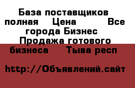 База поставщиков (полная) › Цена ­ 250 - Все города Бизнес » Продажа готового бизнеса   . Тыва респ.